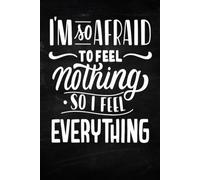 I'm So Afraid To Feel Nothing, So I Feel Everything: Journals for Women to Write In