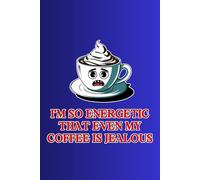 "I'm so energetic that even my coffee is jealous": A Funny and Unique Lined Notebook Journal for people with unstoppable energy and anyone who loves ... Perfect for Work, School or Home Note Taking