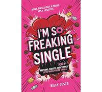 I'm So Freaking Single: 100+ Reasons, Roasts, and Things to Do When You're Single