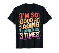 I'm So Good At Aging I Turned 25 3 Times età Senior - Maglietta
