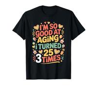 I'm So Good At Aging I Turned 25 3 Times età Senior - Maglietta