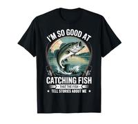 I'm So Good At Catching Fish That The Fish Tell Stories Maglietta
