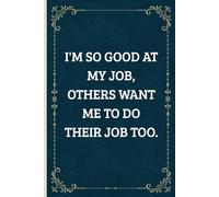 I'm So Good At My Job, Others Want Me To Do Their Job Too.: Funny Saying Work Gag Gifts for Coworkers - Women Blank Lined Notebook Journal