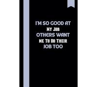 I'm So Good at My Job, Others Want Me to Do Their Job Too , gag gift Lined Notebook: for Office Humor!
