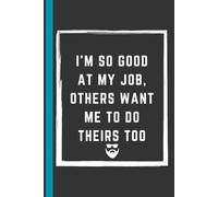 I'm so good at my job, others want me to do theirs too: 6 x 9 Blank Lined Notebook Journal - Perfect for Dropping Hints: Hilarious Work Gag Gift for ... and Everyone Else You Pretend to Like!