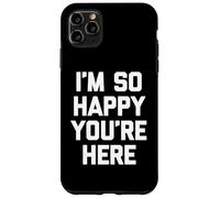 "I'm so happy you're here", divertente detto sarcastico novità Custodia per iPhone 11 Pro Max
