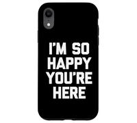 "I'm so happy you're here", divertente detto sarcastico novità Custodia per iPhone XR