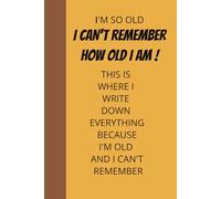 I'M SO OLD, I DON'T REMEMBER HOW OLD I AM: THIS IS WHERE I WRITE DOWN EVERYTHING BECAUSE I'M OLD AND I CAN'T REMEMBER