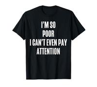 I'm So Poor I Can't Even Pay Attenzione Divertente Sarcastico Citazione Maglietta
