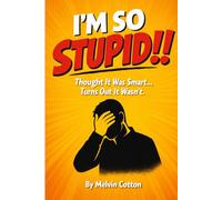 I'm So Stupid!!: Ridiculous Misunderstandings, Brain Farts &”What Was I Thinking?”