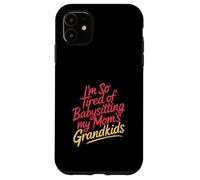 I'm So Tired Of Babysitting My Mom's Grandkids - Custodia per iPhone 11