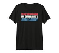 I'm so Tired of Being My Girlfriend's Arm Candy Maglietta Premium