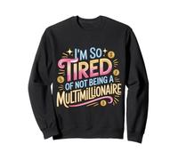 I'm So Tired of Not Being A Multimillionaire - Felpa