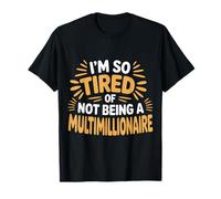 I'm So Tired of Not Being A Multimillionaire - Maglietta