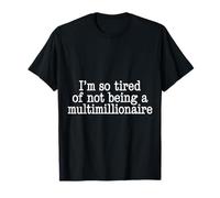 I'm So Tired of Not Being A Multimillionaire - Maglietta