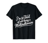 I'm So Tired of Not Being A Multimillionaire - Maglietta