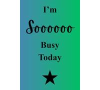 I'm Sooo Busy Today Notebook 2: Funny notebook, 6"x9", 120 lined pages, for home office university, gift for friends family colleagues birthdays ... fits in handbag school bag, amusing sarcastic