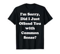I'm Sorry Did I Just Offend You With Common Sense Maglietta