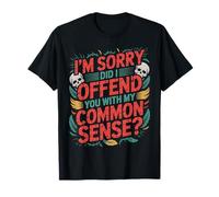 I'm Sorry Did I Offend You with My Common Sense |- Maglietta