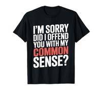 I'm Sorry Did I Offend You with My Common Sense |- Maglietta