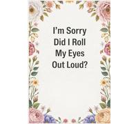 I'm Sorry Did I Roll My Eyes Out Loud: 6 x 9 Blank Lined Notebook Journal - Funny Saying Sarcastic Work Gag Gift for Office Coworkers, Colleagues, Adults, Boss
