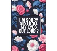 I'm Sorry Did I Roll My Eyes Out Loud: 6 x 9 Blank Lined Notebook Journal - Funny Saying Sarcastic Work Gag Gift for Office Coworkers, Colleagues, Adults, Boss