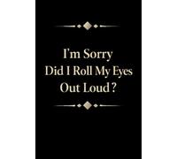 I'm Sorry Did I Roll My Eyes Out Loud: 6 x 9 Blank Lined Notebook Journal - Funny Saying Sarcastic Work Gag Gift for Office Coworkers, Colleagues, Adults, Boss