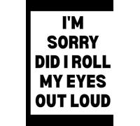 I'm Sorry Did I Roll My Eyes Out Loud: Funny Office Notebook for Sarcastic Coworkers, Bosses, and Employees | 6x9 Blank Lined Journal