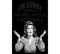 I'm Sorry Did I Roll My Eyes Out Loud: Funny quote black cover notebook. Great Chrsitmas or birthday gift for friends, colleagues and knowing women.