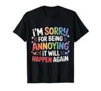 I'm Sorry for Being Annoying It Will Happen Again - Maglietta