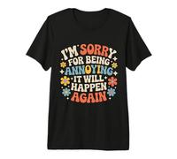 I'm Sorry for Being Annoying It Will Happen Again - Maglietta Premium