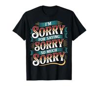 I'm Sorry for Saying Sorry So Much Sorry Apology Joke |- Maglietta