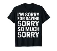 I'm Sorry for Saying Sorry So Much Sorry Apology Joke |- Maglietta