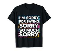 I'm Sorry for Saying Sorry So Much Sorry Apology Joke - Maglietta