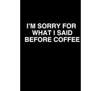 I'm Sorry For What I Said Before Coffee