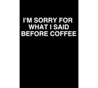 I'm Sorry For What I Said Before Coffee