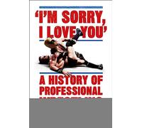 I'm Sorry, I Love You: A History of Professional Wrestling: A must-read' - Mick Foley