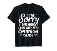 I'm Sorry I Offended You with My Common Sense Funny Humor Maglietta