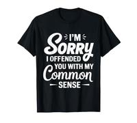 I'm Sorry I Offended You with My Common Sense Funny Maglietta