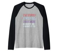 I'm Sorry I'm Late I Got Here As Soon As I Wanted To ---- Maglia con Maniche Raglan