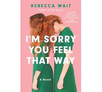 I'm Sorry You Feel That Way: A Novel