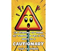 I'm Starting To Think My Purpose In Life Is To Serve As A Cautionary Tale To Others.: 108 Lined Page Notebook, Journal, Diary, Colorful, Fun Sarcastic Gift, 6x9 Inches