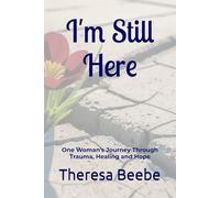 I'm Still Here: One Woman's Journey Through Trauma, Healing, and Hope
