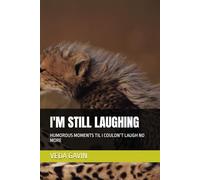 I'M STILL LAUGHING: HUMOROUS MOMENTS TIL I COULDN’T LAUGH NO MORE