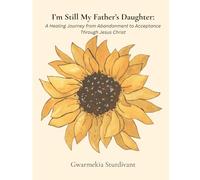 I'm Still My Father's Daughter: A Healing Journey from Abandonment to Acceptance Through Christ