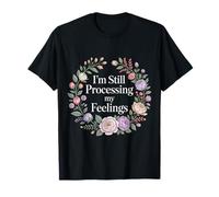 I'm Still Processing My Feelings Crescita delle Emozioni |- Maglietta