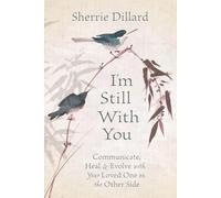 I'm Still With You: Communicate, Heal & Evolve With Your Loved One on the Other Side