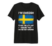 I'm Swedish To Save Time Just Assume I'm Never Wrong Maglietta Premium