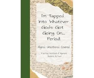 I'm Tapped Into Whatever God's Got Going On...Period! Aligned. Unbothered. Covered A 60 Day Devotional 62 pages