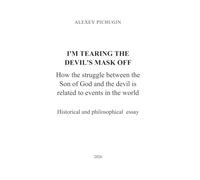 I'M TEARING THE DEVIL'S MASK OFF: How the struggle between the Son of God and the devil is related to events in the world